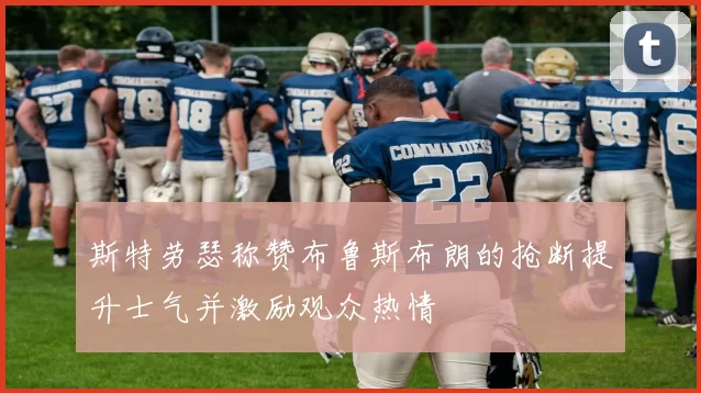 斯特劳瑟称赞布鲁斯布朗的抢断提升士气并激励观众热情